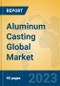 Aluminum Casting Global Market Insights 2023, Analysis and Forecast to 2028, by Manufacturers, Regions, Technology, Product Type - Product Thumbnail Image