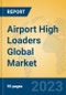 Airport High Loaders Global Market Insights 2023, Analysis and Forecast to 2028, by Manufacturers, Regions, Technology, Application, Product Type - Product Image
