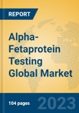 Alpha-Fetaprotein Testing Global Market Insights 2023, Analysis and Forecast to 2028, by Manufacturers, Regions, Technology, Application, Product Type- Product Image