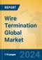 Wire Termination Global Market Insights 2024, Analysis and Forecast to 2029, by Manufacturers, Regions, Technology, Application, Product Type - Product Thumbnail Image