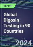 2024-2028 Global Digoxin Testing in 90 Countries: Five-Year Volume and Sales Forecasts, Supplier Sales and Shares, Competitive Analysis, Diagnostic Assays and Instrumentation- Product Image