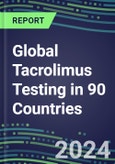 2024-2028 Global Tacrolimus Testing in 90 Countries: Five-Year Volume and Sales Forecasts, Supplier Sales and Shares, Competitive Analysis, Diagnostic Assays and Instrumentation- Product Image