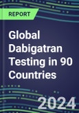 2024-2028 Global Dabigatran Testing in 90 Countries: Five-Year Volume and Sales Forecasts, Supplier Sales and Shares, Competitive Analysis, Diagnostic Assays and Instrumentation- Product Image