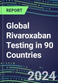 2024-2028 Global Rivaroxaban Testing in 90 Countries: Five-Year Volume and Sales Forecasts, Supplier Sales and Shares, Competitive Analysis, Diagnostic Assays and Instrumentation- Product Image