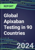 2024-2028 Global Apixaban Testing in 90 Countries: Five-Year Volume and Sales Forecasts, Supplier Sales and Shares, Competitive Analysis, Diagnostic Assays and Instrumentation- Product Image