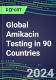 2024-2028 Global Amikacin Testing in 90 Countries: Five-Year Volume and Sales Forecasts, Supplier Sales and Shares, Competitive Analysis, Diagnostic Assays and Instrumentation- Product Image