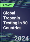 2024-2028 Global Troponin Testing in 90 Countries: Five-Year Volume and Sales Forecasts, Supplier Sales and Shares, Competitive Analysis, Diagnostic Assays and Instrumentation- Product Image