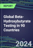 2024-2028 Global Beta-Hydroxybutyrate Testing in 90 Countries: Five-Year Volume and Sales Forecasts, Supplier Sales and Shares, Competitive Analysis, Diagnostic Assays and Instrumentation- Product Image