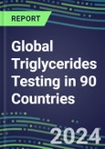 2024-2028 Global Triglycerides Testing in 90 Countries: Five-Year Volume and Sales Forecasts, Supplier Sales and Shares, Competitive Analysis, Diagnostic Assays and Instrumentation- Product Image