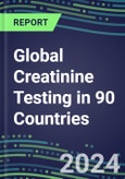 2024-2028 Global Creatinine Testing in 90 Countries: Five-Year Volume and Sales Forecasts, Supplier Sales and Shares, Competitive Analysis, Diagnostic Assays and Instrumentation- Product Image