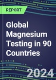 2024-2028 Global Magnesium Testing in 90 Countries: Five-Year Volume and Sales Forecasts, Supplier Sales and Shares, Competitive Analysis, Diagnostic Assays and Instrumentation- Product Image