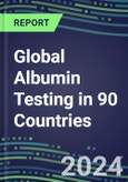 2024-2028 Global Albumin Testing in 90 Countries: Five-Year Volume and Sales Forecasts, Supplier Sales and Shares, Competitive Analysis, Diagnostic Assays and Instrumentation- Product Image