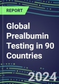 2024-2028 Global Prealbumin Testing in 90 Countries: Five-Year Volume and Sales Forecasts, Supplier Sales and Shares, Competitive Analysis, Diagnostic Assays and Instrumentation- Product Image