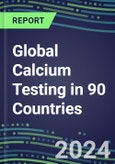 2024-2028 Global Calcium Testing in 90 Countries: Five-Year Volume and Sales Forecasts, Supplier Sales and Shares, Competitive Analysis, Diagnostic Assays and Instrumentation- Product Image