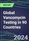 2024-2028 Global Vancomycin Testing in 90 Countries: Five-Year Volume and Sales Forecasts, Supplier Sales and Shares, Competitive Analysis, Diagnostic Assays and Instrumentation- Product Image