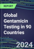 2024-2028 Global Gentamicin Testing in 90 Countries: Five-Year Volume and Sales Forecasts, Supplier Sales and Shares, Competitive Analysis, Diagnostic Assays and Instrumentation- Product Image