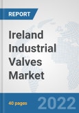 Ireland Industrial Valves Market: Prospects, Trends Analysis, Market Size and Forecasts up to 2027- Product Image