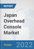 Japan Overhead Console Market: Prospects, Trends Analysis, Market Size and Forecasts up to 2027- Product Image