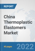 China Thermoplastic Elastomers Market: Prospects, Trends Analysis, Market Size and Forecasts up to 2027- Product Image