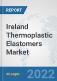 Ireland Thermoplastic Elastomers Market: Prospects, Trends Analysis, Market Size and Forecasts up to 2027- Product Image