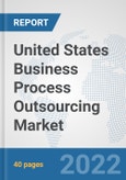 United States Business Process Outsourcing (BPO) Market: Prospects, Trends Analysis, Market Size and Forecasts up to 2027- Product Image