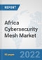 Africa Cybersecurity Mesh Market: Prospects, Trends Analysis, Market Size and Forecasts up to 2027 - Product Thumbnail Image