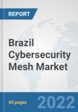 Brazil Cybersecurity Mesh Market: Prospects, Trends Analysis, Market Size and Forecasts up to 2027- Product Image