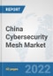 China Cybersecurity Mesh Market: Prospects, Trends Analysis, Market Size and Forecasts up to 2027 - Product Thumbnail Image