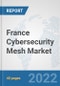 France Cybersecurity Mesh Market: Prospects, Trends Analysis, Market Size and Forecasts up to 2027 - Product Thumbnail Image