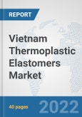 Vietnam Thermoplastic Elastomers Market: Prospects, Trends Analysis, Market Size and Forecasts up to 2027- Product Image