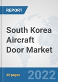 South Korea Aircraft Door Market: Prospects, Trends Analysis, Market Size and Forecasts up to 2027- Product Image