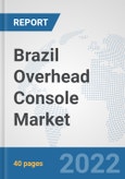 Brazil Overhead Console Market: Prospects, Trends Analysis, Market Size and Forecasts up to 2027- Product Image