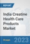 India Creatine Health Care Products Market: Prospects, Trends Analysis, Market Size and Forecasts up to 2030 - Product Image