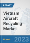 Vietnam Aircraft Recycling Market: Prospects, Trends Analysis, Market Size and Forecasts up to 2030- Product Image