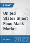 United States Sheet Face Mask Market: Prospects, Trends Analysis, Market Size and Forecasts up to 2027- Product Image