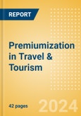 Premiumization in Travel & Tourism (2024) - Thematic Research- Product Image