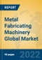 Metal Fabricating Machinery Global Market Insights 2022, Analysis and Forecast to 2027, by Manufacturers, Regions, Technology, Application, Product Type - Product Thumbnail Image