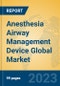 Anesthesia Airway Management Device Global Market Insights 2023, Analysis and Forecast to 2028, by Manufacturers, Regions, Technology, Application, Product Type - Product Thumbnail Image