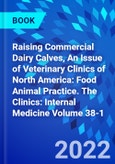 Raising Commercial Dairy Calves, An Issue of Veterinary Clinics of North America: Food Animal Practice. The Clinics: Internal Medicine Volume 38-1- Product Image
