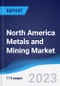 North America (NAFTA) Metals and Mining Market Summary, Competitive Analysis and Forecast, 2018-2027 - Product Thumbnail Image