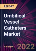 Umbilical Vessel Catheters Market 2022-2026- Product Image