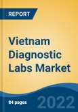 Vietnam Diagnostic Labs Market, By Provider Type (Hospital Based Diagnostic Labs v/s Stand Alone Diagnostic Labs), By Test Type (Pathology v/s Radiology), By End User (Referrals, Walk-ins, Corporate Clients), By Region, Competition Forecast & Opportunities, 2017-2027- Product Image