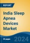 India Sleep Apnea Devices Market, By Region, Competition, Forecast & Opportunities, 2020-2030F - Product Thumbnail Image