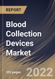 Blood Collection Devices Market Size, Share & Industry Trends Analysis Report By End User, By Product, By Tubes Type, By Plasma/whole-blood Tubes Type, By Tubes System Type, By Method, By Application, By Regional Outlook and Forecast, 2021-2027- Product Image