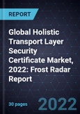 Global Holistic Transport Layer Security (TLS) Certificate Market, 2022: Frost Radar Report- Product Image
