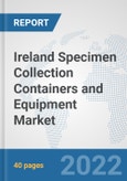 Ireland Specimen Collection Containers and Equipment Market: Prospects, Trends Analysis, Market Size and Forecasts up to 2027- Product Image