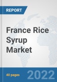 France Rice Syrup Market: Prospects, Trends Analysis, Market Size and Forecasts up to 2027- Product Image