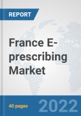 France E-prescribing Market: Prospects, Trends Analysis, Market Size and Forecasts up to 2027- Product Image