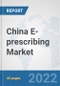 China E-prescribing Market: Prospects, Trends Analysis, Market Size and Forecasts up to 2027 - Product Thumbnail Image