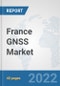 France GNSS Market: Prospects, Trends Analysis, Market Size and Forecasts up to 2027 - Product Thumbnail Image